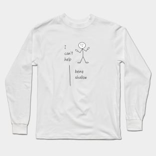 I Can't Help Being Shallow Long Sleeve T-Shirt